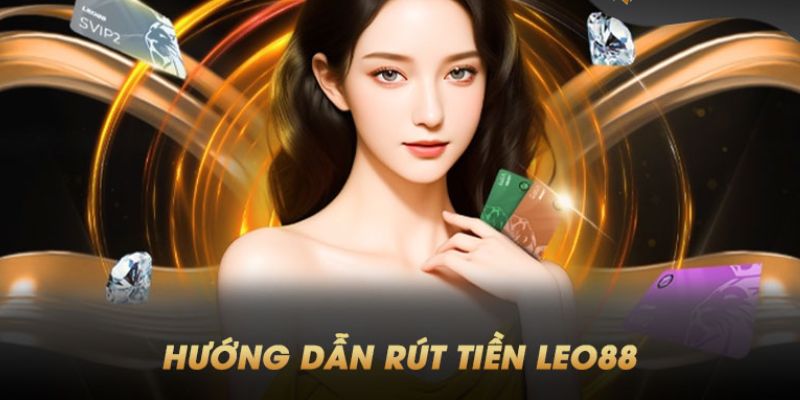 Hướng dẫn chi tiết rút tiền Leo88